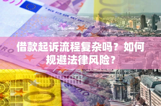 北京借款起诉流程复杂吗?如何规避法律风险? 北京借款起诉流程复杂吗?如何规避法律风险?