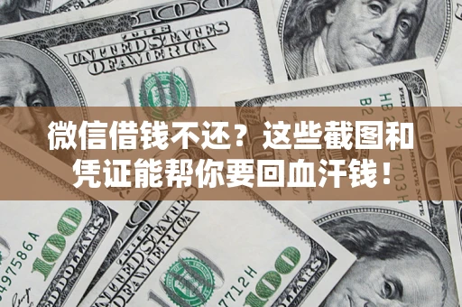 北京微信借钱不还？这些截图和凭证能帮你要回血汗钱！