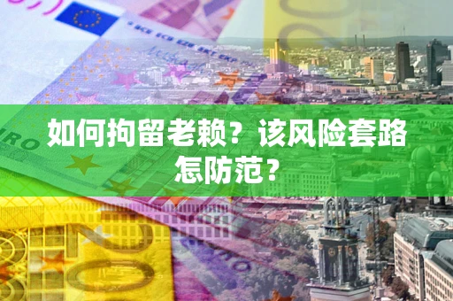 北京如何拘留老赖？该风险套路怎防范？