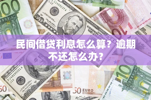 北京民间借贷利息怎么算？逾期不还怎么办？