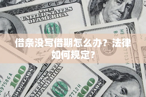 北京借条没写借期怎么办?法律如何规定? 北京借条没写借期怎么办?法律如何规定?