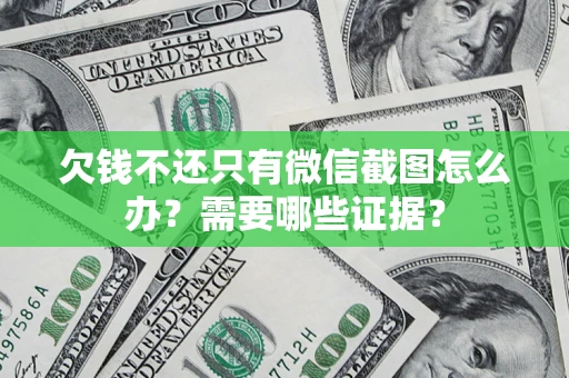 北京欠钱不还只有微信截图怎么办？需要哪些证据？