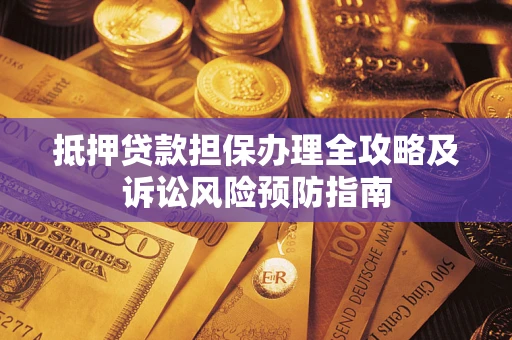 北京抵押贷款担保办理全攻略及诉讼风险预防指南