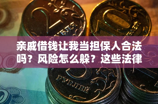 北京亲戚借钱让我当担保人合法吗？风险怎么躲？这些法律坑要避开！