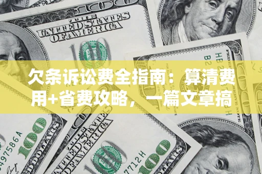 北京欠条诉讼费全指南：算清费用+省费攻略，一篇文章搞定！