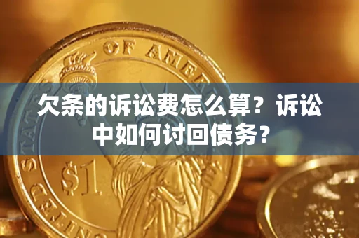 北京欠条的诉讼费怎么算？诉讼中如何讨回债务？