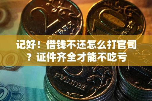 北京记好！借钱不还怎么打官司？证件齐全才能不吃亏
