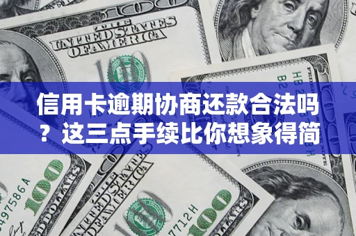 北京信用卡逾期协商还款合法吗?这三点手续比你想象得简单 北京信用卡逾期协商还款合法吗?这三点手续比你想象得简单