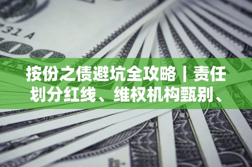 北京按份之债避坑全攻略｜责任划分红线、维权机构甄别、纠纷处理全流程拆解