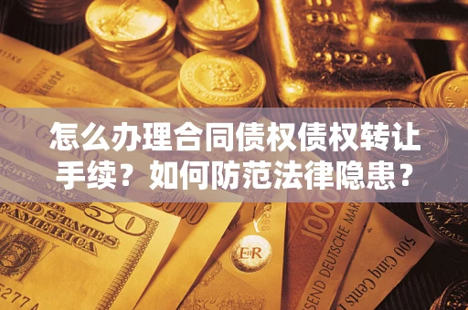 北京怎么办理合同债权债权转让手续？如何防范法律隐患？