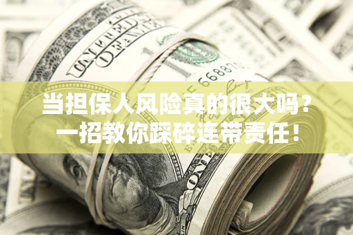 北京当担保人风险真的很大吗？一招教你踩碎连带责任！