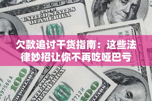 北京欠款追讨干货指南：这些法律妙招让你不再吃哑巴亏