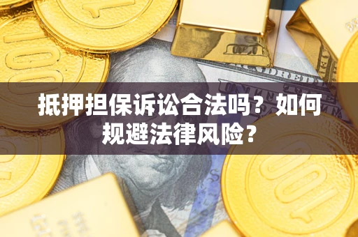 北京抵押担保诉讼合法吗？如何规避法律风险？