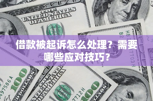 北京借款被起诉怎么处理？需要哪些应对技巧？